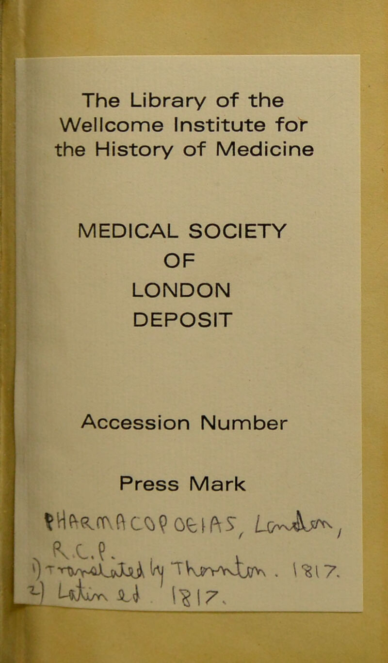 The Library of the Wellcome Institute for the History of Medicine MEDICAL SOCIETY OF LONDON DEPOSIT Accession Number Press Mark KU. , ' T T V\jrv^Jucrvv . \ ^ l 7 S.J 1^17,