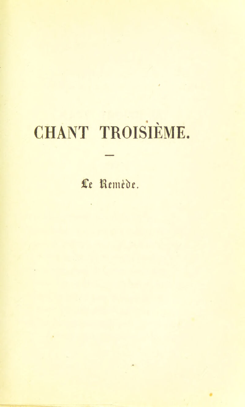 CHANT TROISIÈME. Cf îftcmèîic.
