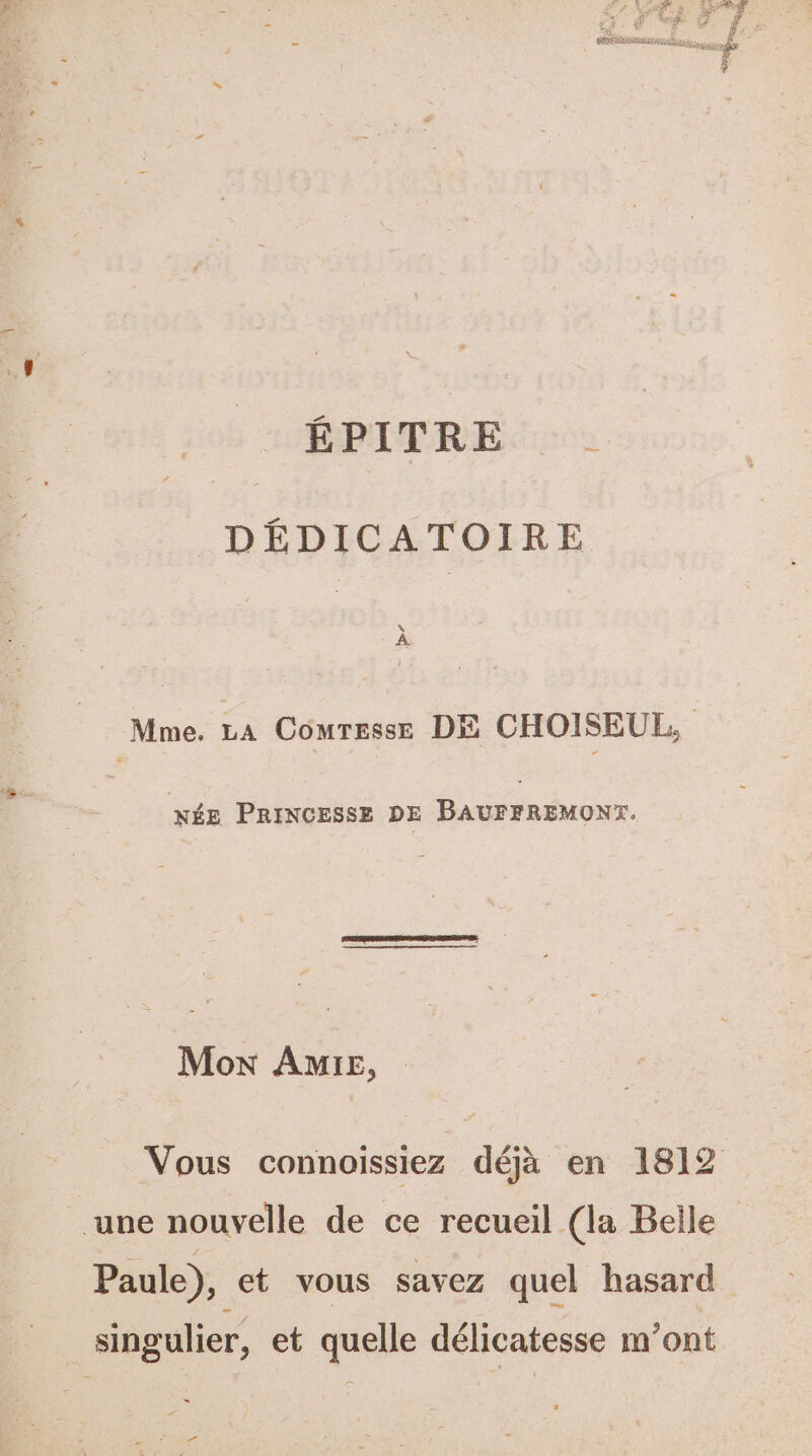 RRiaua ÉPITRE DÉDICATOIRE Mme. La Cowresse DE CHOISEUL, NÉE PRINCESSE DE BAUFFREMONT. Mox AMIE, singulier, et quelle délicatesse m’ont É ne