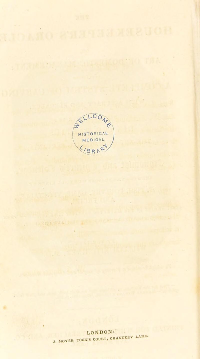 yCuco>. /<</ V. /r <^\ historical medioal R LONDON: J. MOVES, took’s court, chanckrv LAN