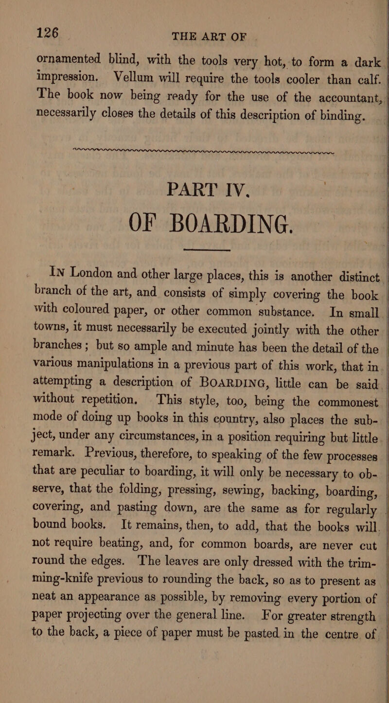 necessarily closes the details of this description of binding. PDL AIDA wn PART IV. OF BOARDING. branch of the art, and consists of simply covering the book round the edges. The leaves are only dressed with the trim- neat an appearance as possible, by removing every portion of i | | | | | ¥