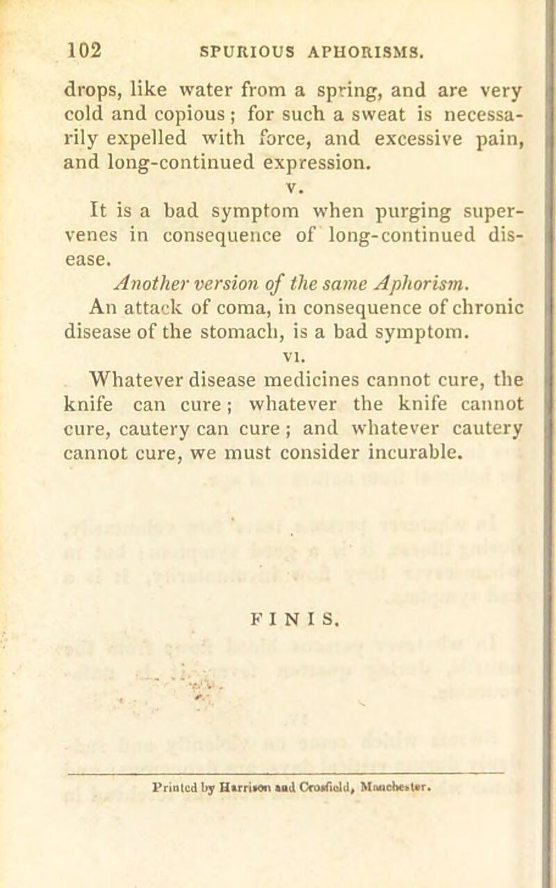 <1ι·ορ8, Ιΐΐίβ \ναΐ6Γ Γιόιτι ά δρπηρ, αηιΐ αΓβ νετγ εοΐά αη(1 εορϊοιίδ; Γογ δΐιείι α δ\νεαΙ ίδ ηεεεδδα- πΐγ εχρείΐεά νπΛ ΓοΓεε, αηά εχεεδδϊνε ρ&ΐη, αηά 1οη§-εοηΙίηιιε(1 εχρΓεδδϊοη. ν. Ιΐ ϊδ α Ιιαιΐ δ^ηορίοηη ινίιεη ρηΐ'ρίη^ δΐιρεΓ- νεηεδ ίη εοηδεςιιεηεε οΓ Ιοη^-εοηΐΐηαειΐ (Ιΐδ- βαδε. ΑηοίΗβν υβηϊοη ο/ Ιΐιε δαιηβ Αρίιοτίντη. Αη βΐΐαείί οί οοιπα, ίη εοηδεηιιεηεε οί εΙίΓοηΐε άίδεεδε οΓ Ιΐιε δίοηιαείι, ίβ α Οαά δγιηρίοιη. VI. ΊΥΙιαΙενεΓ (Ιίδεαδε ιηεάϊείηεδ εαηηοΐ ειίΓε, Ιΐιβ ΙίηίΓε εεη ειίΓε; ννΐιαίενεϊ Ιίιε ΙίηίΓε εαηηοΐ εανε, εαυίενγ εαη ευνε ; ;ιη<1 ινΙιαίενεΓ εαοίετν εαηηοί ευΓε, ννε κιιΐδΐ εοηδίάεΓ ίηαυΓαΟΙε. Κ I Ν I 8. Ρπιιίοιΐ 1^ Ι1*γπ»οιι ·αά ΟηινΠαΚΙ, ΜιμιοΗοΙ·γ.