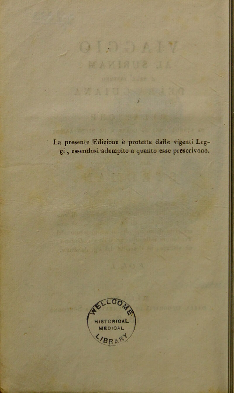 La presenle Edizione fe protctla dalle vigenti Leg- gi, essendosi adempito a quanto esse prescrivono.