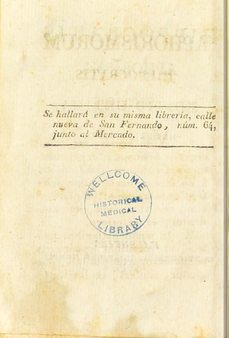 c ; T i r » i { *Se hallard cn su rnisma librei calle nueva de San Fer nando , r.iwi. G^, jurito al AI er cado.