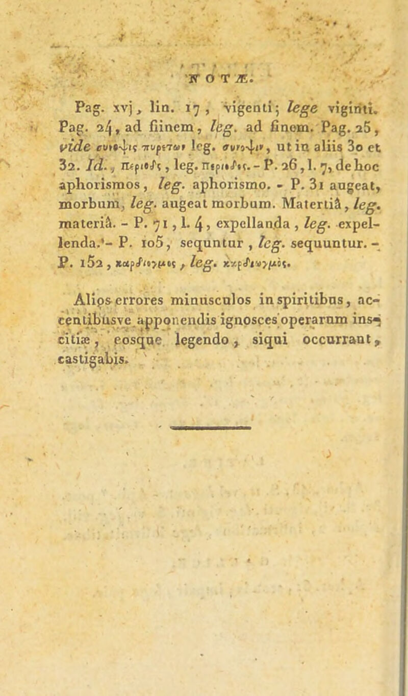 • ” / > π '.«·■» ■ ^ · 'Κ· ο τ λ: *· Ρη§. XV), Ιία. ιη , ·νΪ0εηΐί; Ιβ§β νϊβϊιίιΐ. Ραξ;. 2^,α(1 Γιϊηοιη, Ιέβ. αά βηοια. Ρββ. α5, ί^ιάϋ βν»»4'ϊ -ίΓκ^ίτ»» 1ο§. »ιιγ54<’’> Ίΐ ία βΐϋβ 3ο οι 32. Ια., π<ρι·/ς, Ιβς. πιριιΛι. - Ρ. 20,1. (1β Ηοο 3ρ1χοΓΪ«πιο8, αρΗοΓίδΐηο. - Ρ. 3ι απζε&ι, χηοΓ^αιη, Ιβ§. αα§εαΐ ιηοχ1>αιιι. ΜΗίεηΐίΙ, Ιε^. πΐ!»ΐοΓΪ5. - Ρ. ■) I, Ι. 4» εχρε1ΐ3π.άα , Ιεβ. εχρεί- Ιεπίΐα.*- Ρ. ιο5, 8ε(^υηιηΓ , Ιεζ. 58<^ι1αηιαΓ,- Ρ. ι5α, *«ρ/'(·>ίί«{ , Ιβ§. »χρΛ»>ίίό<. ΑΙίρδ-.οΓΓΟΓββ ιηΐαιί8εα1θ5 ίηδρϊπιίΒαβ, ηο- εράιΐΙϊάδνο.Ηρροηεηύΐδ ίςηρδςεδ’ορεΓΒΓαιη ίηβ· «ίΓ» ^ βο5<5αε 1ε§βηάο ^ βΐ^αϊ οοεοΓΓ^ηΐ^ Χ38ΐΐ0α1χΐθ. '