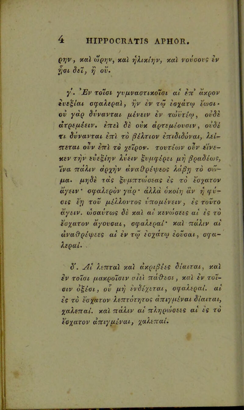 qtjv , xal wqtjv, %al ijXty.t'qv, xal vovoovs iv fjot Set, ?} ov. y. 'Ev Total yvfivaarixotai at in dy.QOv evst-iac ocpaXtQal, i]v tv rw ioyarut iujoi• ov yaQ Svvavrut. ptlvttv iv rujvrtoj, oi’Se dtQifiiuv. inti St ovx dyreptiovoiv, ovSi re Stivavrai ini to fiiXrtov intStSovai, Xtt- ntTou ovv ini to ystQOV. tovtioiv ovv tivt- v.tv rrjv tvt^irjv Xvttv ^vptcpiQti fitj fioadtoiS, 'Iva ndXtv dgyijv dvattpixpeos Xafijj to aoi- /ua. fiTjSt ras ^vunToJotas is to toyurov dyuv ‘ ocpaXsQov yaQ ’ dXXd ov.oii/ civ ?J cpv- cis i'jj tov fii/.XovToS vnopilvetv, is tovto dyuv. ojoavTOj? Si y.al at y.tvojoets at' is to i'o/uTov dyovaai, acpaXtp/al' y.al ndXtv at draff Qitptts at iv to} ioyaToj iovoat, oqa- XtQui. . S'. At Xtnral y.al dv.Qtflits Siatrat, y.al iv Total piuv.Qotaiv out ndfftot, xal iv Tot- otv 6£iai, oil fit) ivSty&Tat, ocpaXtQai. at is to tayarov XtnroTTjros antyftivai Siairai, yaXtnai. xal ndXtv at nXtjQujatts at is to tayarov dniyuivat, yaXmai.