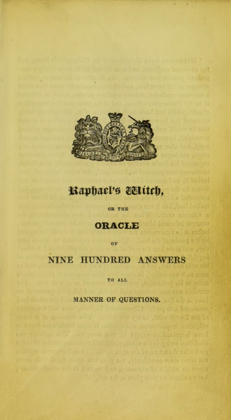 WUtc^f OR THE ORAC£i£ OF NINE HUNDRED ANSWERS TO ALL MANNER OF QUESTIONS.