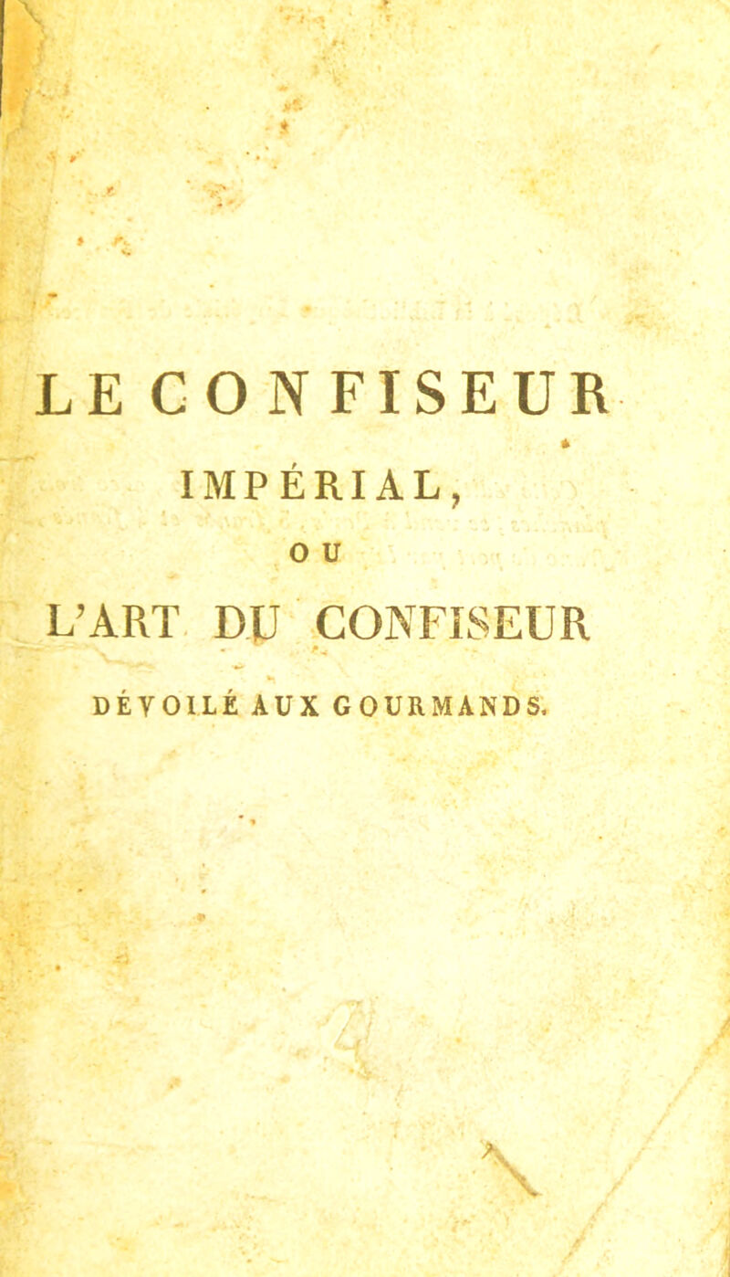 ♦ r.. [ LE CONFISEUR > r IMPÉRIAL, O ü : L’ART DU CONFISEUR DÉVOILÉ AUX GOURMANDS.