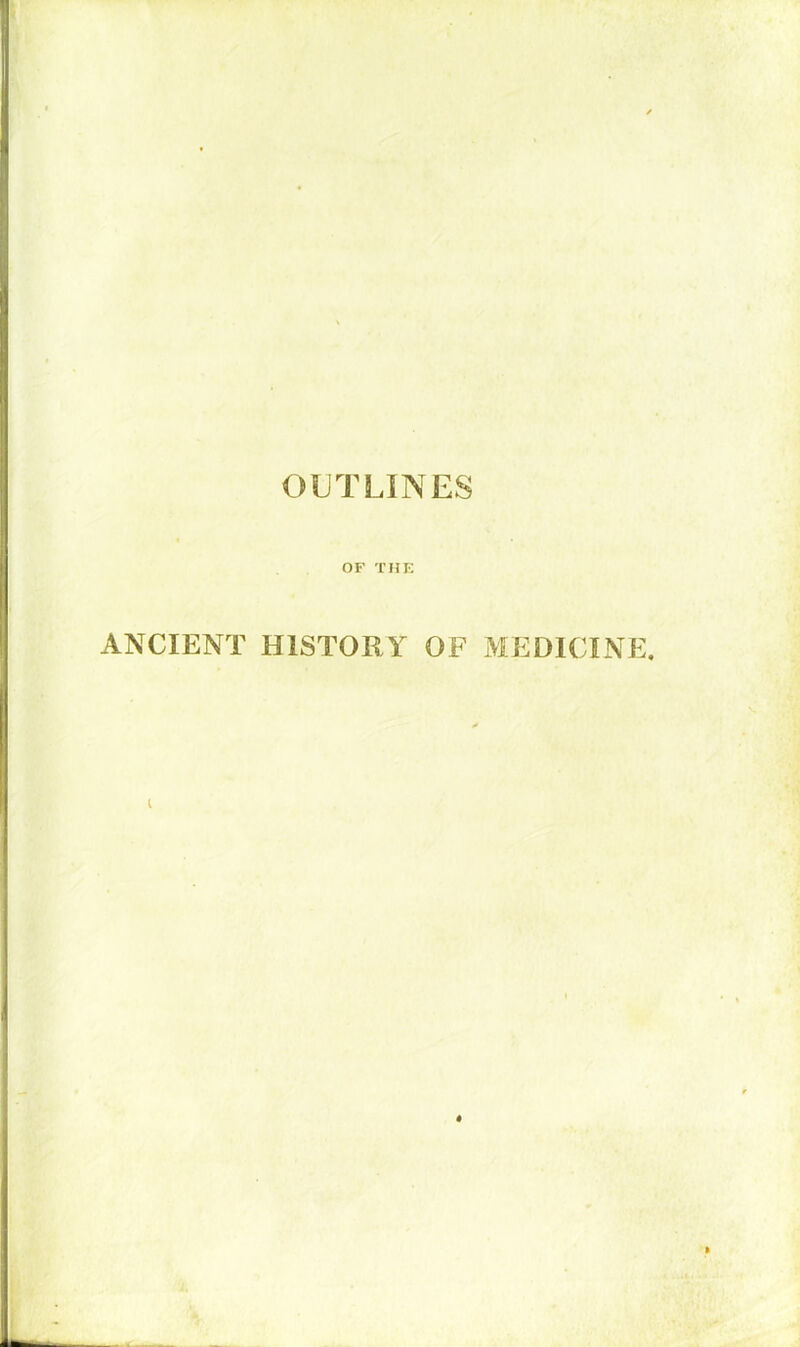 OUTLINES OF THE ANCIENT HISTORY OF MEDICINE. «