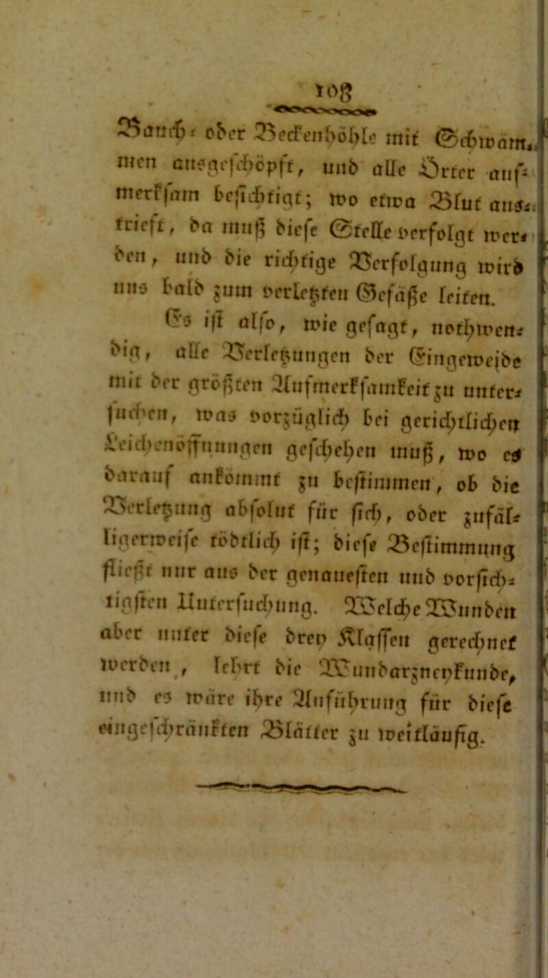 ober 25ecfenf>ö^le mit mcn mt?gef'd>öpft, unb alle i^)rrcc anp merf|ain bc}Tif»fiqf; m0 erma &lut ans*. trieft, ba muß biefe (Stelle verfolgt mer* ben , unb bie rid>fige QSerfofgung mirb 1,1,3 }Uin berieten ©efaße reifen. f'-’ ift aljo, mir gefügt, notieren« biftf o^c 33>erftfitingcn ber (Sittgemejbe mit ber grölen 2(ufmerFfrttuPeif $u unfern Irnhnt, \va3 borjüglid) bei geridjflidjert i'eid;enöffnnngen gefdje^en muß, tvo ctf barauf anPömmf $u beftimtnrn, ob bie 2>rle$ung abfolut für frd), ober iUfäU li gern? ei je fbbrlid; iß; biefe »cftimimmg fliefu nur aus ber genaueren tnib borftdt* ligjtcn Xluferjudfiing. 2$eld)c 35Junbeit aber unfer biefe brep Waffen geredfjnef iuerben , Icbrt bie -6? unbarjUrpFunbe, tmb e* märe ihre 2IufüJ>rung für biefe eingefdmmffen 2>Intfcr ju metääu/tg.