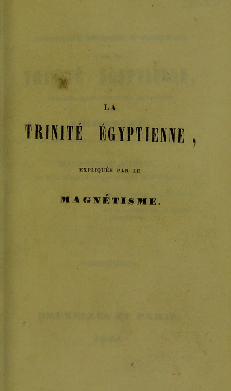 LA TRINITÉ ÉGYPTIENNE ■EXPUOIIKK PA K LK WA «^ETlSJff E.