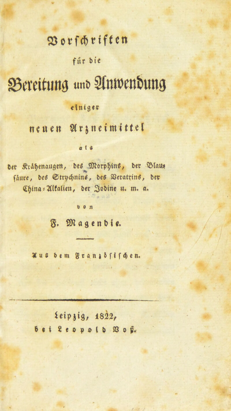 «Qcïfc^ïifUn f»r b IC S5crcituiiâ tint) 9(mt)mî)ung elnigcc n^uett 5(rjneimittd a l i 6ec ^vA^enûugen, be^ SOîorp^ing, bec 55lau« fâure, beô 0tri?{f;nin^, be$ aSecfltcin^, bec (Jf)fna5 2ï(falien# ber «• ni. a. bon g» SH a 9 c n t> i «. 3(us bem Sran}(f{f(^en. ieipjig, ishf bci Seopolb S3o|^«