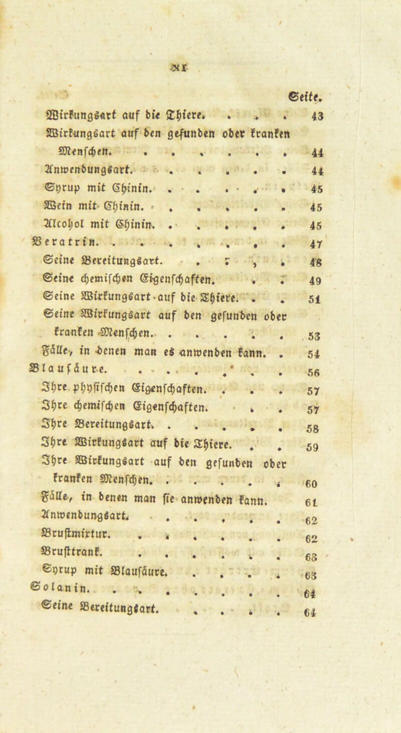©eite. SBtrfuttflêfltt ûuf bu 5£^)iere. > » i3 2Birf«n0êart ouf ben ge^unben obet ïcanîen SDlenfcben. .... • 44 îfnwenbungêatf. . • 44 ©çrup mit e(»’ntn.' . . 45 aSetn mit- Sf)intn. ». . . • 45 2flco^ol mit g^inin. ; ’ • 45 îerotrin. . . . . • 47 ©cine Sereitungêorf. . j 9 48 Seine d)emifd;»n (gigcnfd&aftett. 49 Seine SDSirfungêort-aitf bie S()ie«. • ^ • 51 Seine SBicfungêart ouf ben gefunben obet fronfen 40tenfd^en.- . • . 53 in -benen mon eS «nwenben fonn. 54 10 U f d U te • « 56 S()re p^jofifd^en ©igenfc^often. • 57 S^te d^emif(i)cn (Sieenfd^oftcn, 57 Sijre ffiereitunflêort. . » 58 3^)ce aBirfungSart ouf bie JE^icre. V ♦ 59 S^ire aSBicfungiart ouf ben gefanben obet îronfen SKenfdEien. . • i '60 pat, in benen mon fie-onwenben fonn. 6t 2tn»enbun0éort • . . , • 62 ÎBtuflmiïtur • 62 58rufltronf. .... h 63 ' Sprup mit ffltoufâuee. *• 63 0 ion in. . % . . . • ' 64 Seine SSueituagiart. • 64