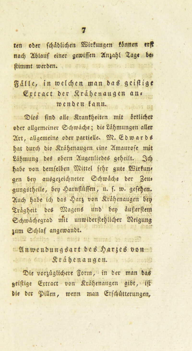 I • 7 ten obec f^5b(tc^cn SffiicfuHgett fôtinen etfl nad) îtblauf eincc gciuiffen 2Cnja^t ’îag» bea (îimmt werben. gdïlc, l’n fôcidjnt man baé getfïtâf Cyfract ber iîra^cnauâcn an» njcnben fann. ©tcé fïnb «de ^tanî^eiten m(t ôrtlitbet ober aügemcitm* 0d)wàd)e; bie 2âf)tnuttgen ûder 2(rt, flllgcmeine ober partielle. SJî. (£bt»atb^ ^at bued) bie ^rn^enaugen tiite 2fmaurofe mit îâ^mung beé obertt 2(ugenljebcê ge^eilt 3cb ^abe »on bemfelben ^Oîittel fe^r gute SBirfun» gen bci; auégejeidjneter 0d)i»âd)8 ber 3e«* gungst^eile, bei; ^arnfïiifle», ii. f. m. gefeÇen. 2(ucb ^flbe id) bflé von ^râfienûugen“'6et> ^rdgbeit bcé îOîagcné unb' bep clu^erfîem 0d>roâcbegrab m*it umviberfle^Ui^c ïïîeiguttg #• •• jnm 0d)laf angeroanbt. - Slntvyenbungéarf bcé ^.atîcé t)on- r d () c n a « g e n. î)le vorjûgliebere Sorm/- in ber mon HS geifîlge Sjctvact von ^rd^enaugen gi6t,' ifi bie ber ï)illen, tvenn man Srfd)ûtternngen^