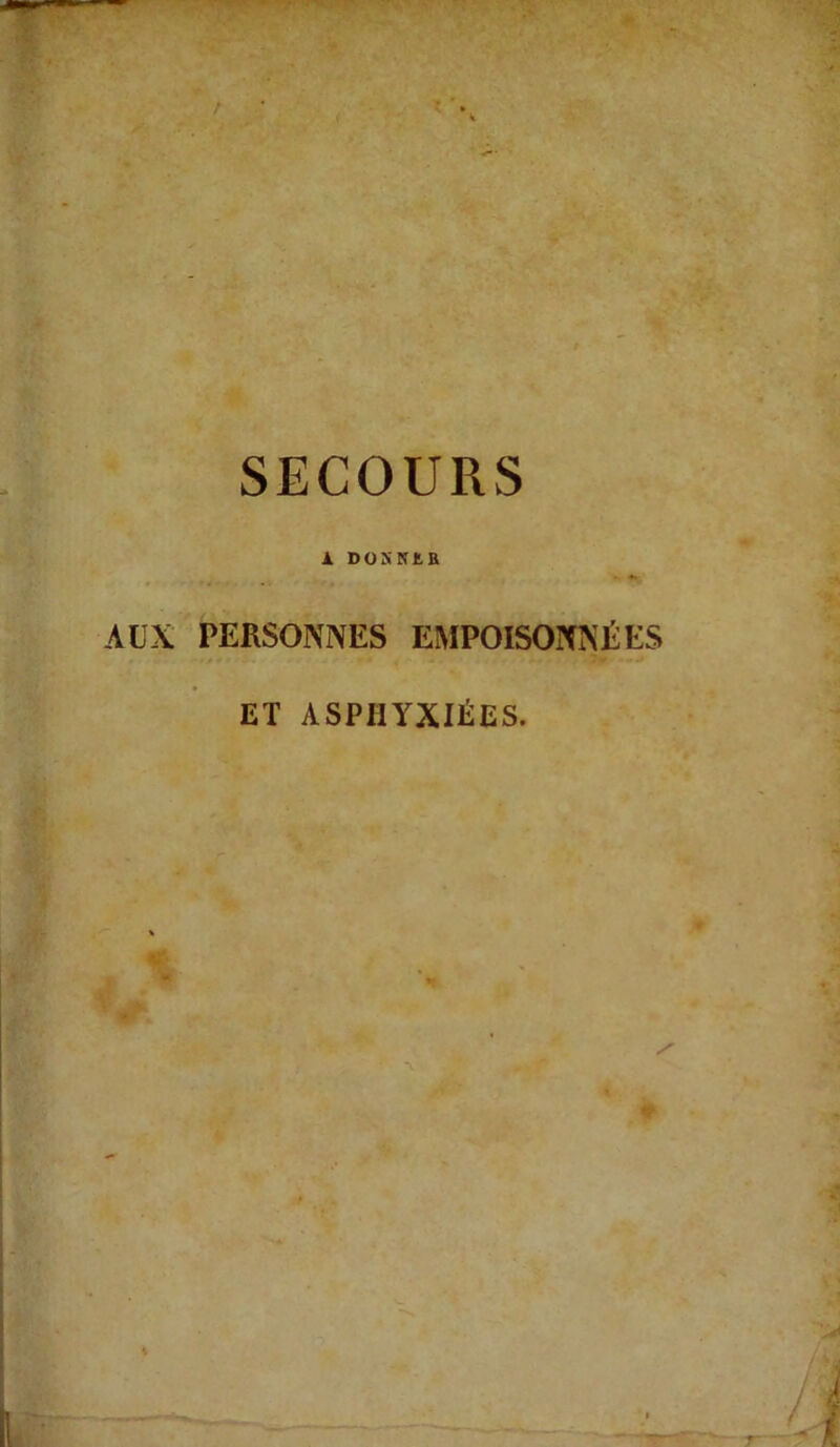 SECOURS i Doxrcta AUX PERSONNES EMPOISONNÉES ET ASPHYXIÉES.