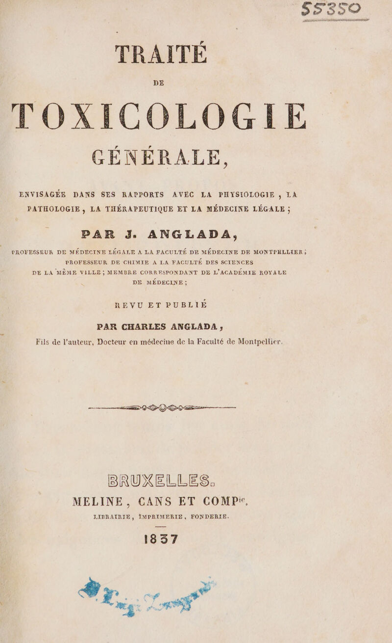 S5350 Ep are sereine TRAITÉ DE TOXICOLOGIE GÉNÉRALE, ENVISAGÉE DANS SES RAPPORTS AVEC LA PHYSIOLOGIE , LA PATHOLOGIE ; LA THÉRAPEUTIQUE ET LA MÉDECINE LÉGALE ; PAR J. ANGLADA, PROFESSEUR DE MÉDECINE LÉGALE À LA FACULTÉ DE MÉDECINE DE MONTPELLIER ; PROFESSEUR DE CHIMIE A LA FACULTÉ DES SCIENCES DE LA MÊME VILLE; MEMBRE CORRESPONDANT DE L’ACADÉMIE ROYALE DE MÉDECINE ; REVU ET PUBLIÉ PAR CHARLES ANGLADA ;, Fils de l'auteur, Docteur en médecine de la Faculté de Montpellier, BRUXELLES: MELINE, CANS ET COMPK. LIBRAIRIE, ÈIMPRIMERIE, FONDERIE. 1837