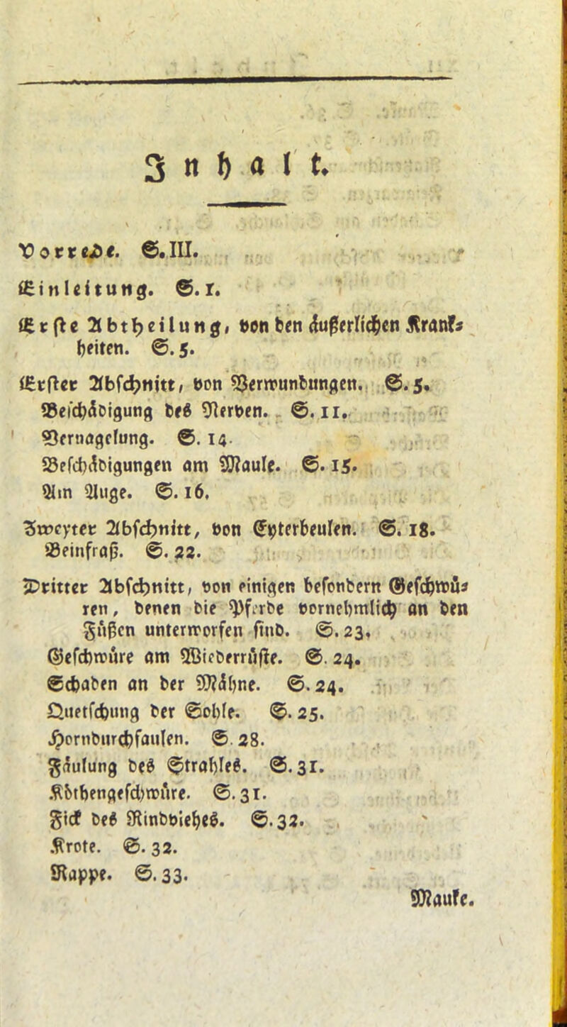 *£i»leitutig. ©. r. fZtfte 21 btf?eiIu«g, bcnbenthißerltd&enÄranfs beiten. ©. 5. ifitflce 21bfd?ftitt, bon SJerwunbungen. ©.5. ©eic&dDigutig be6 gerben. n. «Oernagcfung. @. 14 S3efd)ilbigungen am SSttauIe. ©. 15. 3iin eilige. ©.16. 3n?cyter Tlbfönitt, bon ©pterbeulen. ©. 18. S9einfraß. ©. 22. jDcitter 2Jbfd)tmt, bon einigen befonbern ©efc^möa reu, benen bie 9>firbe bornebmlicty an ben gußcn unterworfen fttib. ©.23, ©efcbwnre am SBiebrrrtifir. @. 24. ©cbaben an ber SJtöbne. ©.24. Öuetfcfoung ber ©ol)(e. ©.25. Jpornburßfaulen. © 28. Häufung be$ ©traf)le$. ©.31. Äbtbengefd)wure. ©.31. gicf be$ SKinbblefyeg. ©.32. .firote. ©. 32. SRappe. ©. 33. Sföaufe.