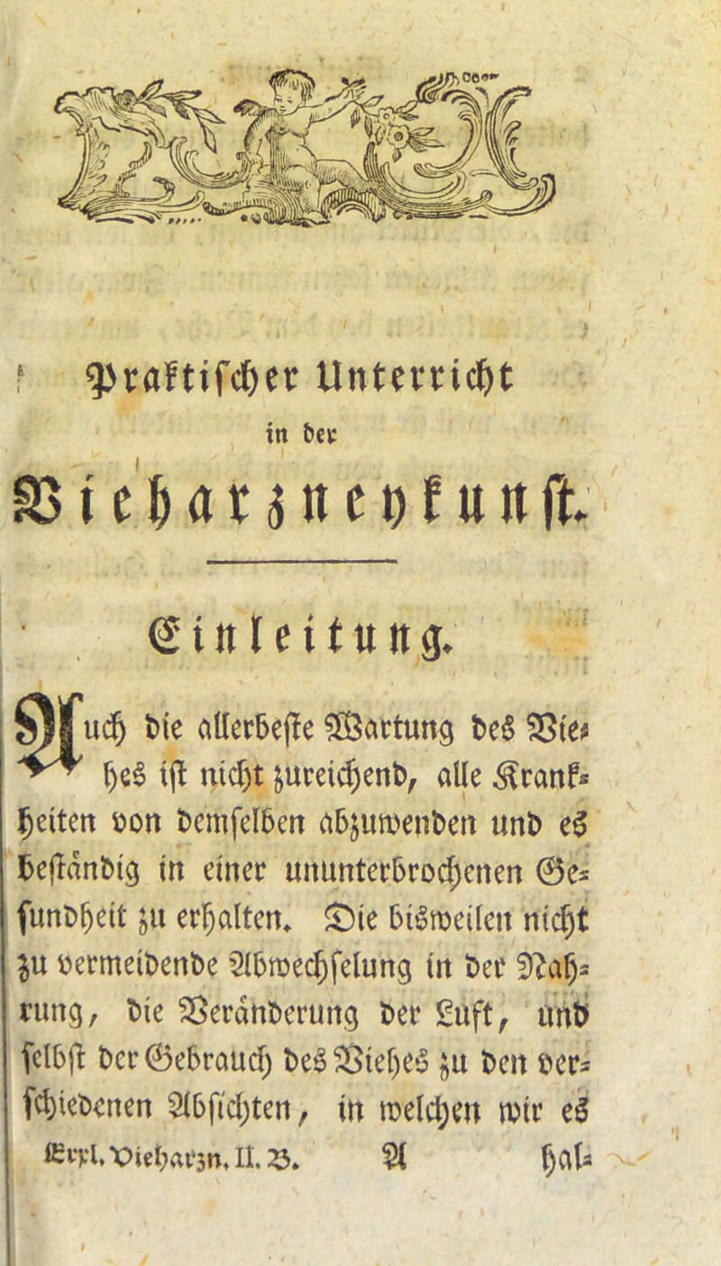 ‘ ^raftifcf)cr Unterricht in beu SS i a I a n e d ttt n jfc <£ t tt l e i t u tt <j. S)jf tid) bie allerbejle Wartung be$ SSte* IjeS tjf nicht &umd)ent>, alle ^ranf« fetten bon bemfelben nbjuwenben unb e$ beffdnbig m einer ununterbrochenen ©es funohett ju erhalten» £)ie bt^roeilcit nicht $u bermeibenbe 2lbwecf)felung in bet sftafj* tung, bie Sßerahierung ber £uft, unb fclbjl bcr©ebraucf; be333tel)e*o £u beit ber* fehtebenen 5lbftchten, tu welchen wir e3 Cirl.X>iehaif3»,n.». 21 f)C\U