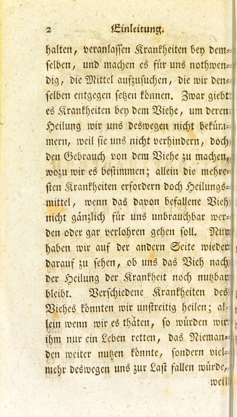 fjalten, beranlaffen ^ranfljetten bep Dem- felgen, unb machen eS fürunS normen-' big, Die Mittel attftufudjcn, Die roir Den* felben entgegen fe^en fbnnen. 3mat giebt j et^ranffj eiten bep t>em Sßte^e, um Deren Teilung rote un$ belegen nid)t 6efüni= ment, meil fte un$ nie%t berfjinbern, t>ocf) Den ©ebraudj Don Dem SBiefje $u mad)en, | mo^u mit e3 befHntmen; allein Die mefjre* i jfen .^ranffjeiten erfotDern boefj #eilüng& mittel, mentt bab befaon befallene $>ielj nid)t gdnjlid) für uns unbrauä)bar men Den oDet gat perloijren gefjert fall. ffttir traben mit auf Det anbetn ©eite mieDct Datauf ju feljen, ob unS ba$ 23iel) nad) Det Teilung Det ^ranftjeit noefj mfabar bleibt. $>etfdjiebene .^ranffjeiten bed SßieljeS fbnnten mit unfftettig feilen; al= (ein menn mit e6 traten, fa mütDctt mir ijjm nutein geben retten, Da3 5ftieman* I Den meitet nutzen fonnte, fanDern oieM mcf;r Dc^megen utfa jut £a(i fallen mürbe, -