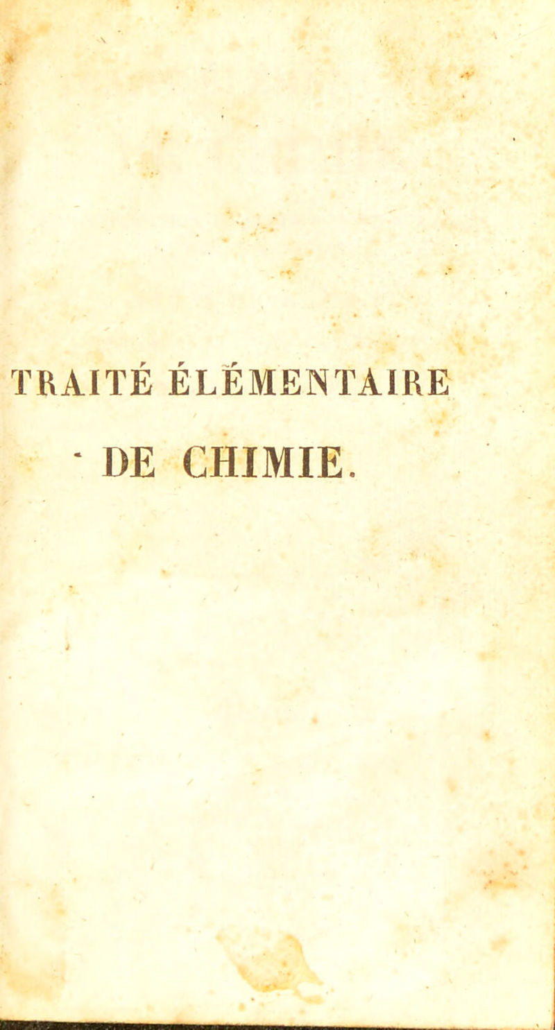 TRAITÉ ÉLÉMENTAIRE * DE CHIMIE.