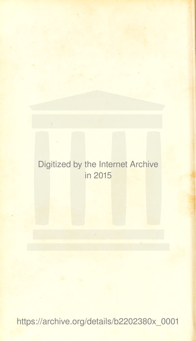 Digitized by the Internet Archive in 2015 https://archive.org/details/b2202380x_0001