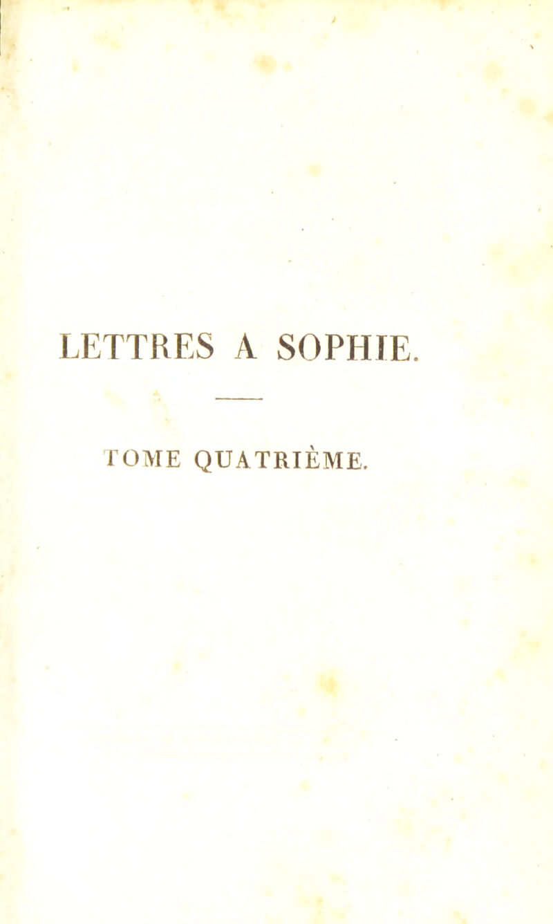 LETTRES A SOPHIE. TOME QUATRIÈME.