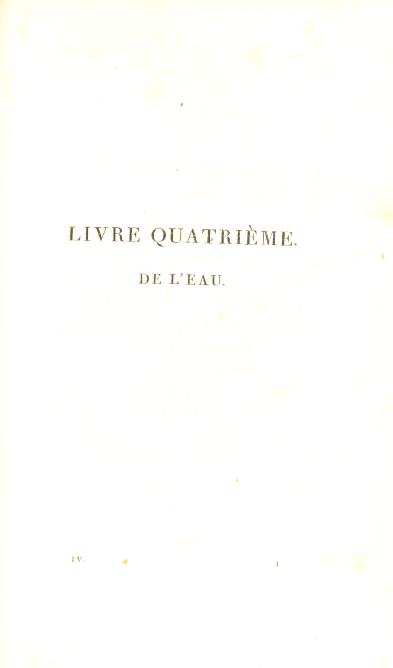 LIVRE QUATRIÈME. DE L’EAU. X V.