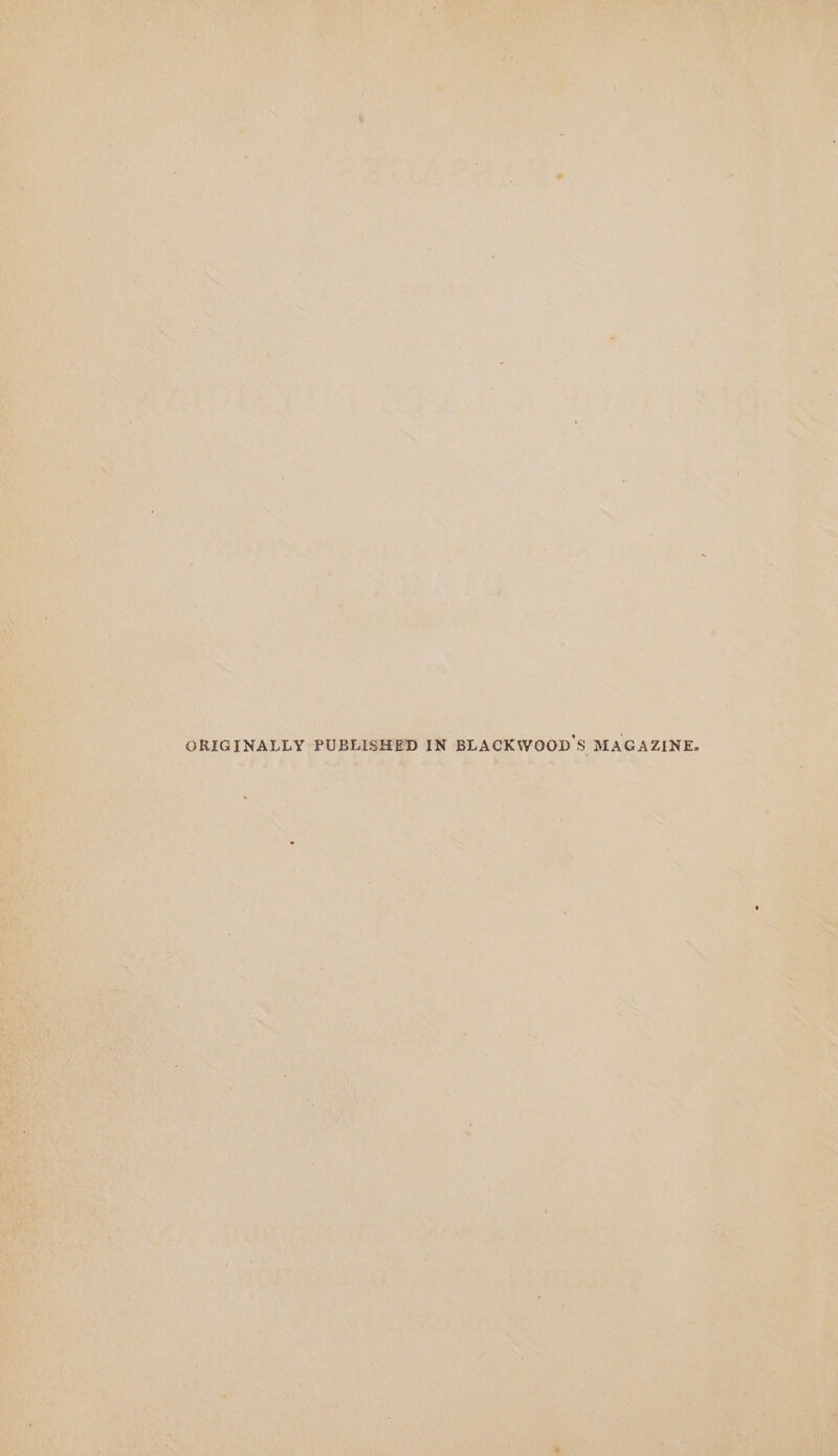 ORIGINALLY PUBLISHED IN BLACKWOOD'S MAGAZINE.