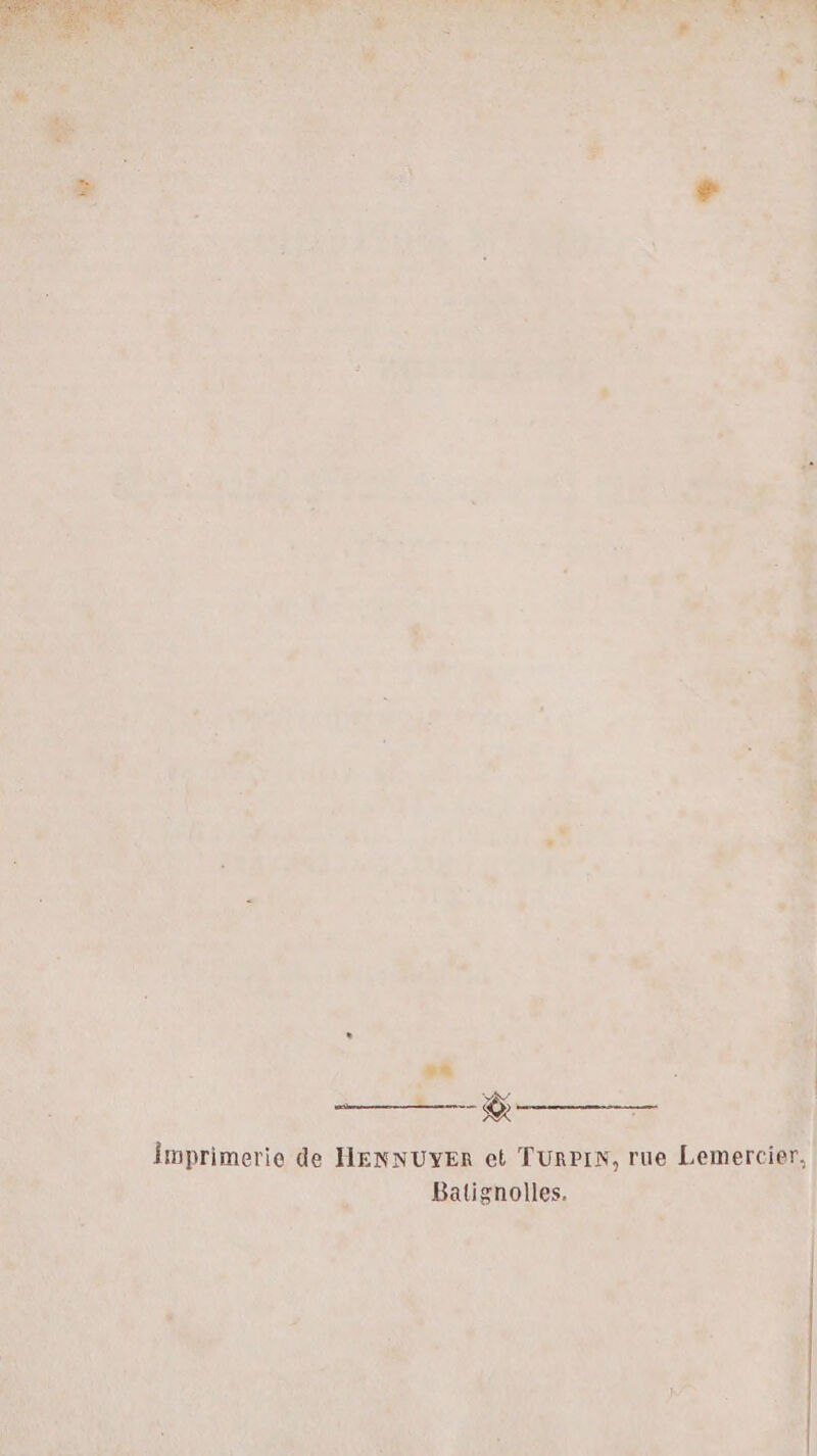 RE: L2 { - 7.4 $ , à ne — 4 imprimerie de HENNUYER et TURPIN, rue Lemercier, Batignolles. “a L * Va ARR