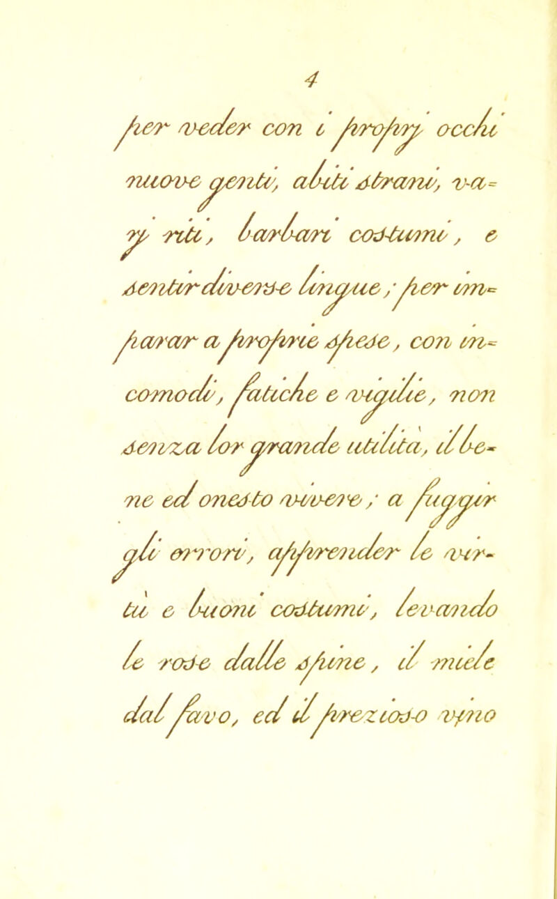 4 /u j/ier orec/er con c occ/u nuovepolite, al-oU Atra^nc, v-ci= r^ rtic, la/rlewt cod-tumo Ae/)Uvr c/w e?ij-e /e?, , & en ù?n^ n^Aie/^i I Aa/rccr afvrofvr&e chiede, co?i comoc/c, ^ciUc/e e onui/e, non c/e uti/tia, tZ/e- Aenrca /or *<^ra/riA ne ec/o?iedto w/oevv/ a Zac/, y/c 0?v~ort/, ajyvrevu/er /e /vir- tù e /toni codtumc, /evcwu/o /e rode c/a//e Aliene, il mu/e /a//avo, cc///fvr&z/odo vpio