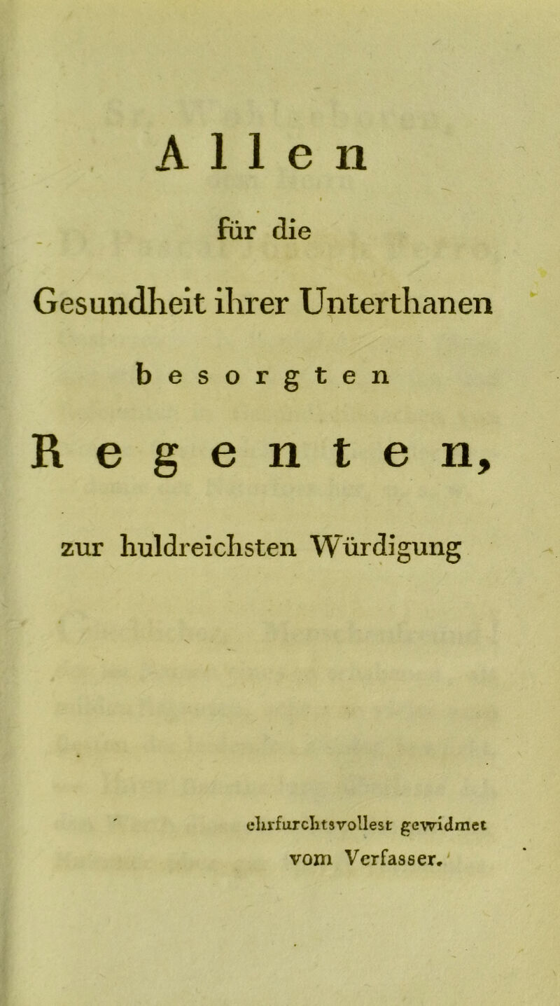 Allen für die Gesundheit ihrer Unterthanen besorgten Regenten, zur huldreichsten Würdigung ehrfurcht wollest gewidmet vom Verfasser,