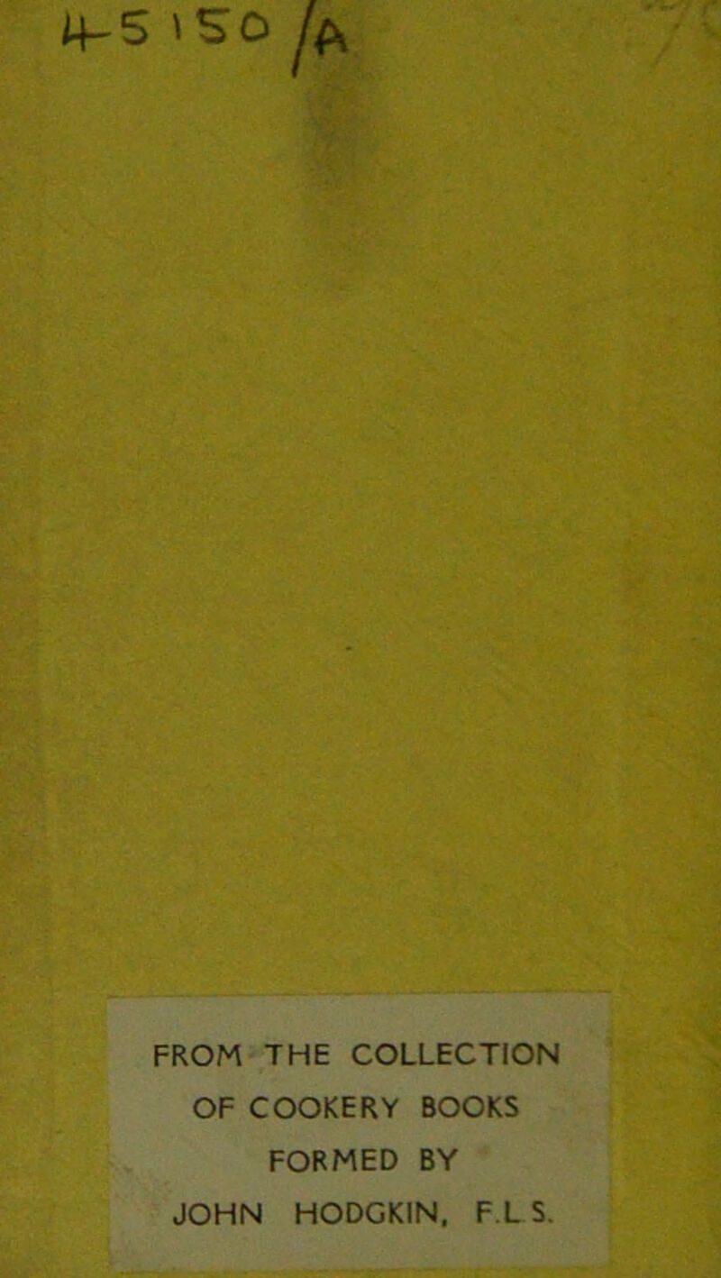 \so Ip, FROM THE COLLECTION OF COOKERY BOOKS FORMED BY JOHN HODGKIN. F.L S.