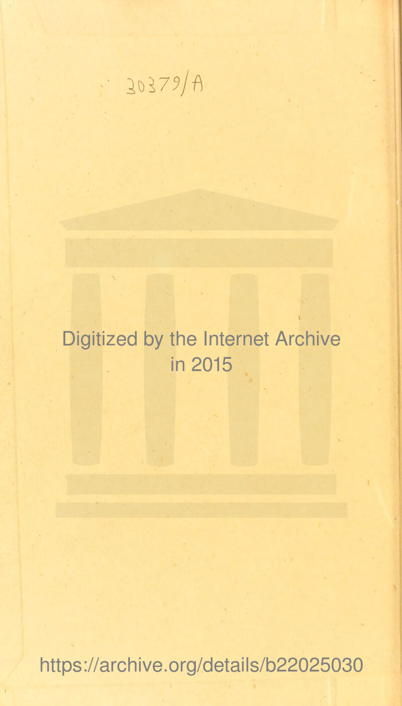 ♦ s Digitized by the Internet Archive in 2015 https://archive.org/details/b22025030