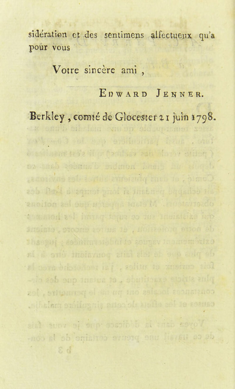 sideratien ct des sentimens alfectucnx qua pour vous Votrc sincere ami , Edward Jerner. Berkley , comae de Glocesterzi jinn 1798. »