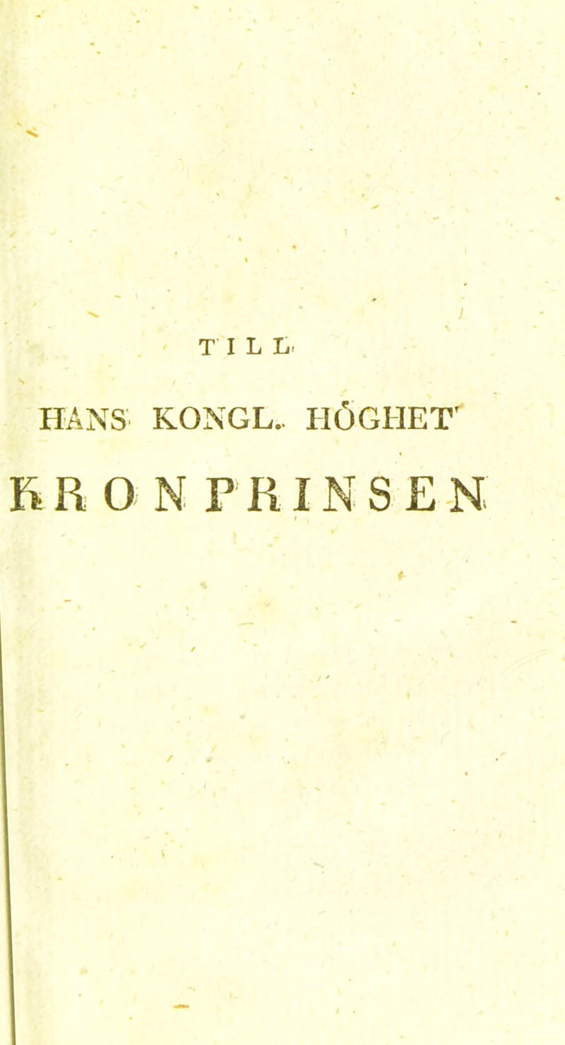 TILL. HANS KONGL.. HÖGHET' RR o N FR IN SEN