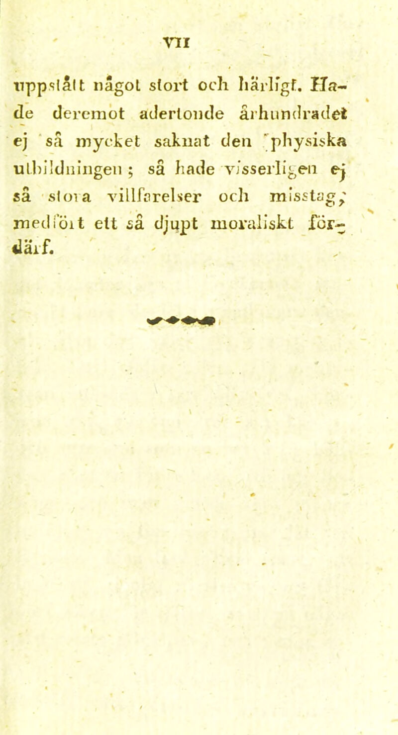 nppslålt nagol stort och harllgf. Ha- de dcrcmbt aderloude århundradet ej så mycket saknat den 'physiska ulbildiilngen ; så hade visserligen ej sä sloia villfarelser ocli misstag med föl t ett så djupt moraliskt fÖr- därf.