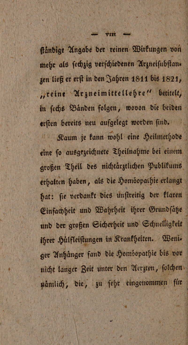 bibi Angabe ber reinen Wirkungen’ von zen ließ er erft in den Jahren 1811 bis 1821, „reine Arzueimittellehte“ betitelt, in ſechs Bänden folgen „wovon die beiden Kaum je kann wohl eine Heilmethode a fo ausgezeichnete Theilnahme bei einem 1 erhalten haben, als die Homöopathie erlangt hat: fie verdankt dies unſtreitig der klaren Einfachheit und Wahrheit ihrer Grundſaͤtze nicht langer Zeit unter den Aerzten, solchen Wi „ die, zu ſehr eingenommen für —