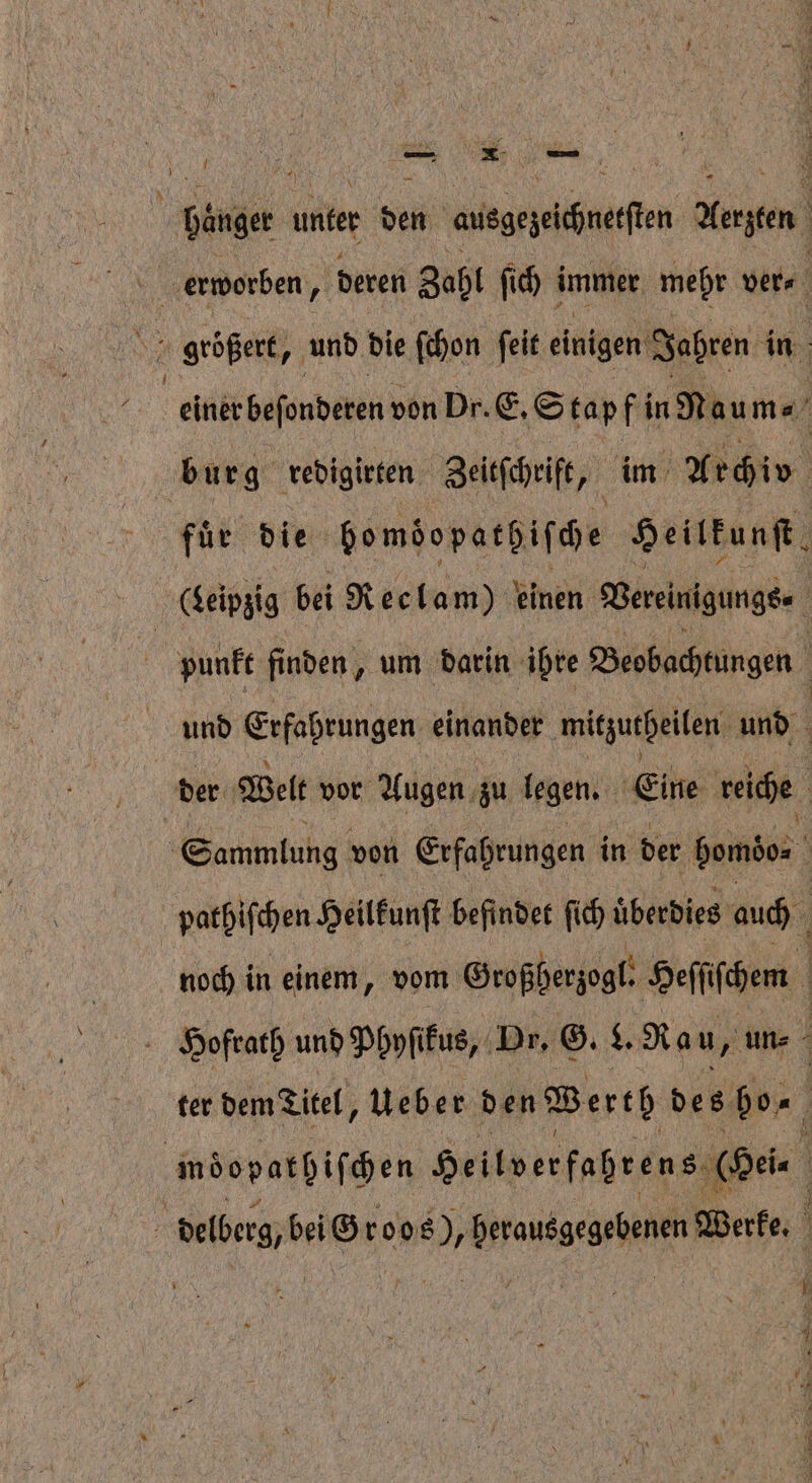 Sänger unter den aisgeeichneften Kerzen | erworben, deren Zahl ſich immer mehr ver ) grboßert, und die ſchon ſeit einigen Jahren in einer beſonderen von Dr. E. Stapf in Ma um⸗ | burg redigirten Zeitſchrift, im Archiv fuͤr die bomöe pathiſche Heilkunſt ((beipzig bei Reclam) einen Vereinigungs · punkt finden, um darin ihre Beobachtungen g und Erfahrungen einander mitzutheilen und der Welt vor Augen zu legen. Eine reiche | Sammlung von Erfahrungen in der bondo⸗ a pathiſchen Heilkunſt befindet ſich überdies auch / noch in einem, vom Großherzogl . Heſſiſchem N Hofrath und Phyſkus, Dr. G. L. Rau, un⸗ 5 ter dem Titel, Ueber den W erth des bo- | EDDIE NIE Heilverfabrens (Hein | . debe, bei 6 roos 2 berausgeehenen Werke. a