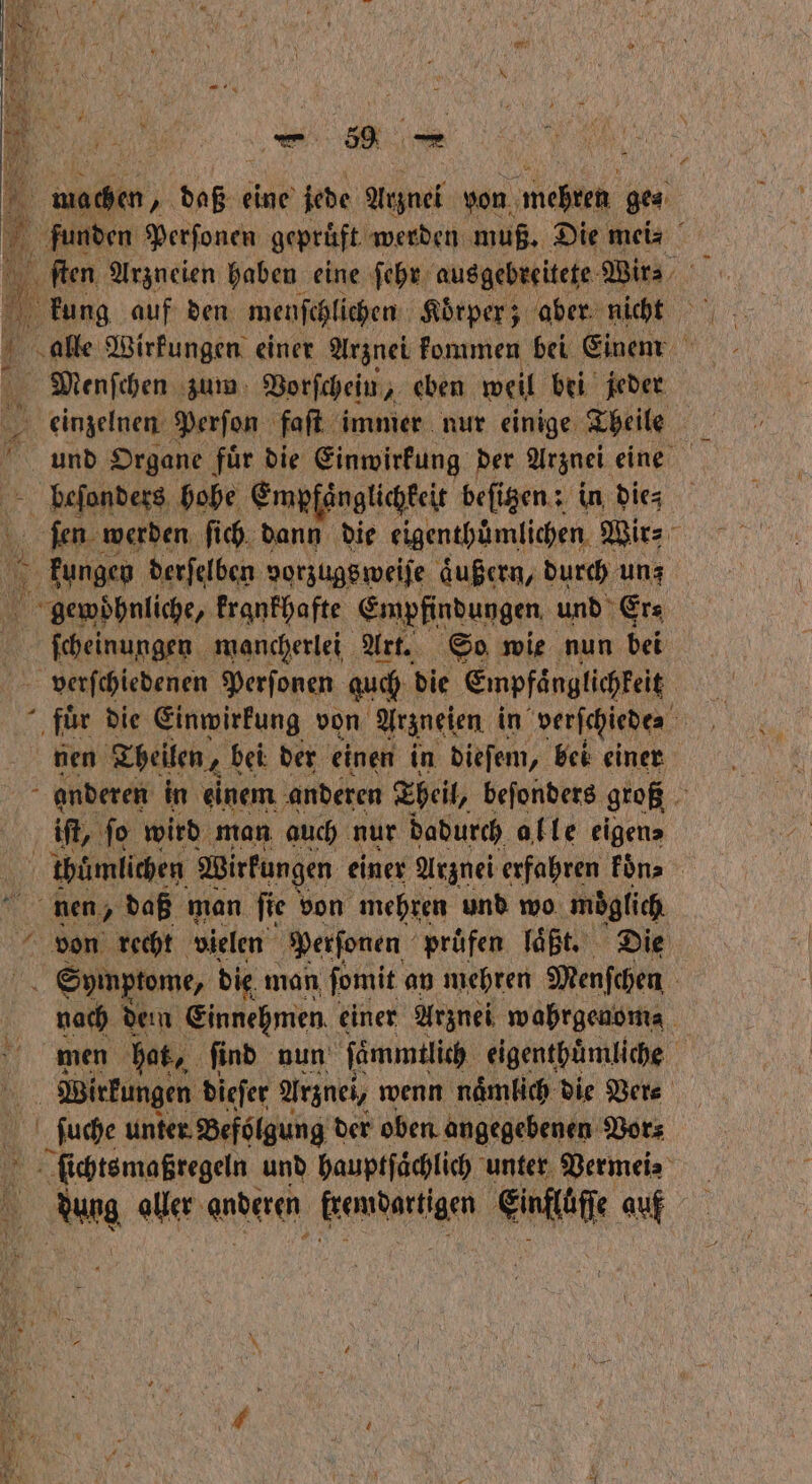 17 1 machen, daß eine jede Arznei von mehren ge funden Perfonen geprüft werden muß. Die mei⸗ g Menſchen zum Vorſchein eben weil bei jeder 55 einzelnen Perſon faſt immer nur einige Theile Ir beſonders hohe Empfaͤnglichkeit beſitzen: in Diez . . ER. gewöhnliche, krankhafte Empfindungen und Er⸗ ſcheinungen mancherlei Art. So wie nun bei if, fo wird man auch nur dadurch alle eigen⸗ 7 + nen, daß man ſie von mehren und wo moͤglich von recht vielen Perſonen prüfen laͤßt. Die Wirkungen dieſer Arznei, wenn naͤmlich die Ver⸗ ſuche unter Befolgung der oben angegebenen Vor; ſichts maßregeln und hauptſaͤchlich unter Vermei⸗ dug aller anderen. Renten Ae auf