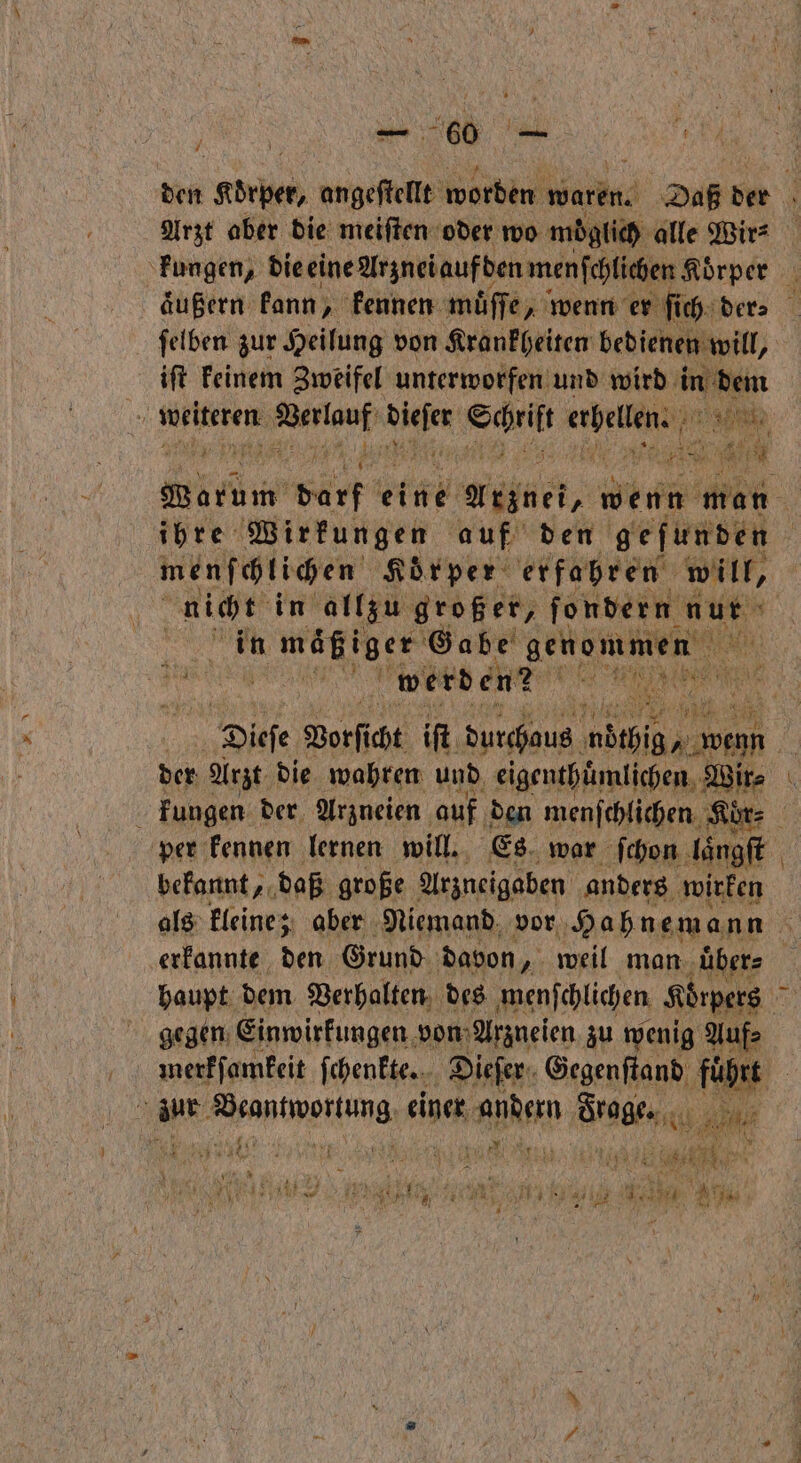 . 3 - 6 n 8 den Kbrper, angeſtellt worden waren. Daß der Arzt aber die meiſten oder wo moglich alle Wir⸗ kungen, die eine Arznei aufden menſchlichen Koͤrper aͤußern kann, kennen muͤſſe, wenn er ſich der⸗ ſelben zur Heilung von Krankheiten bedienen will, iſt keinem Zweifel unterworfen und wird 1. 100 Be ara Be ai Ba Rebe Mö rüm' darf eine Ainet, wenn man ihre Wirkungen auf den geſunden | menſchlichen Körper: erfahren will, nicht in allzu großer, ſondern nur 5 ne wägiger Gabe e e 15 e werden? eee Dieſe Vorſicht iſt a Bade wenn der Arzt die wahren und e eigenthuͤmlichen W Zir⸗ . kungen der Arzneien auf den menſchlichen Kür: per kennen lernen will. Es war ſchon laͤngſt bekannt, daß große Arzneigaben anders wirken als kleine; aber Niemand vor Hahnemann 0 erkannte den Grund davon, weil man uͤber⸗ haupt dem Verhalten des menſchlichen Körpers | gegen Einwirkungen von Arzneien zu wenig Auf⸗ merkſamkeit ſchenkte. Dieſer Gegenſtand fuͤhrt 1 Bar ace einer andern Bee b J 155 ! J 1 45 . . 4 814 14 Ei * ER 5 F 1 | un ®: 7 A. 5 * 5 * 4 A 2 3%