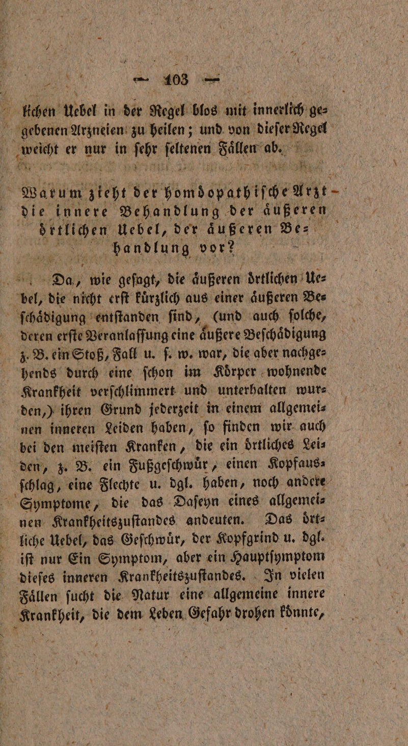* lichen Uebel i in der Regel blos mit innerlich ge⸗ e er nur in ſehr hene Nane = A Fand lung vor? 1 EM wie geſugt, die zußeren ortlichen ur vel, die nicht erſt kuͤrzlich aus einer aͤußeren Be⸗ ſchaͤdigung entſtanden find, (und auch ſolche, deren erſte Veranlaſſung eine aͤußere Beſchaͤdigung z. B. ein Stoß, Fall u. ſ. w. war, die aber nachge⸗ hends durch eine ſchon im Koͤrper wohnende den,) ihren Grund jederzeit in einem allgemei⸗ nen inneren Leiden haben, ſo finden wir auch bei den meiſten Kranken, die ein oͤrtliches Leis den, z. B. ein Fußgeſchwür, einen Kopfaus⸗ Symptome, die das Daſeyn eines allgemei⸗ iſt nur Ein Symptom, aber ein Hauptſymptom dieſes inneren Krankheitszuſtandes. In vielen Fallen ſucht die Natur eine allgemeine innere en die dem n Gefahr drohen konnte,