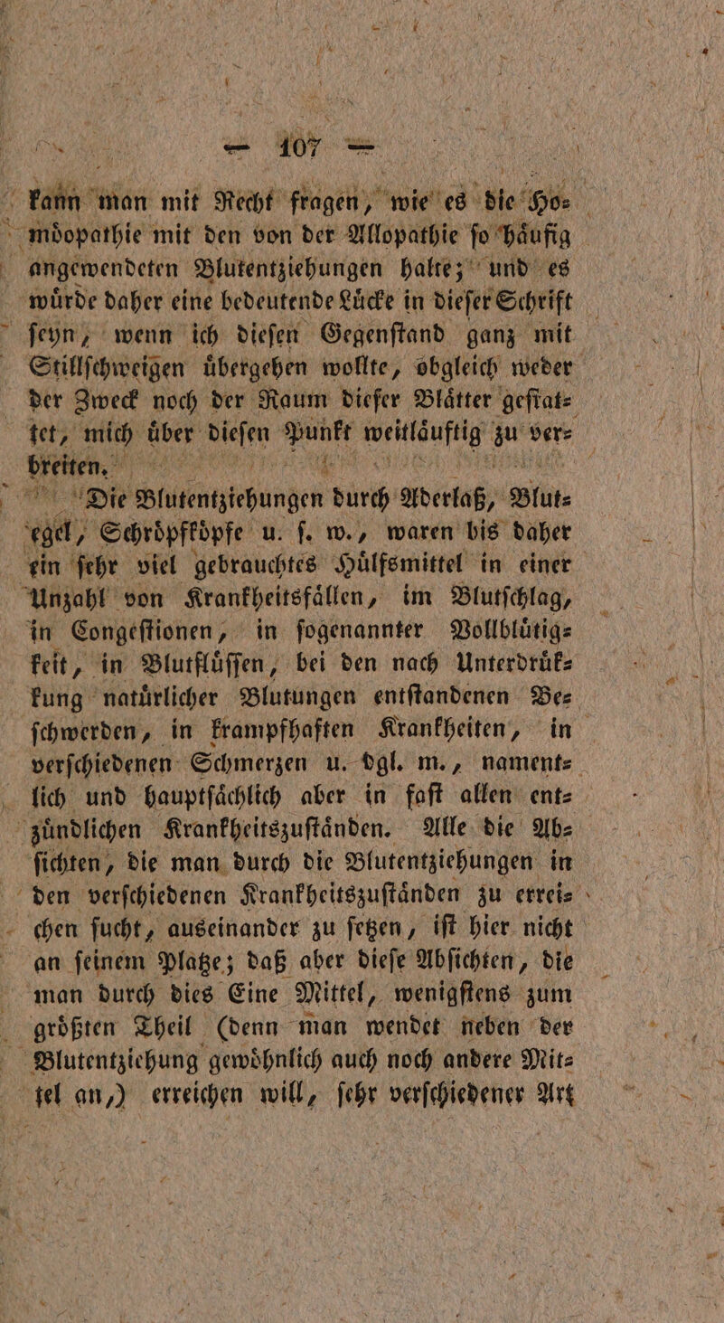 — Ir = tale man mit Recht fragen, wie es ble ii mdopathie mit den von der Allopathie ſo haͤufig angewendeten Blutentziehungen halte; und es a wuͤrde daher eine bedeutende Luͤcke in dieſer Schrift 5 ſeyn, wenn ich dieſen Gegenſtand ganz mit | Stillſchweigen übergehen wollte, obgleich weder der Zweck noch der Raum dieſer Blätter geſtat⸗ tet, mich uͤber N Ben weitläuftig “ vers 0 . e ' Die Eithintzechunden durch Aderlaß, Blut⸗ cha, Schroͤpfkoͤpfe u. ſ. w., waren bis daher ein ſehr viel gebrauchtes Huͤlfsmittel in einer Unzahl von Krankheitsfaͤllen „im Blutſchlag, keit, in Blutfluͤſſen, bei den nach Unterdruͤk⸗ kung natürlicher Blutungen entſtandenen Bes ſchwerden, in krampfhaften Krankheiten, in verſchiedenen Schmerzen u. ‚dgl. m., nament⸗ lich und bauptſaͤchlich aber in faſt allen ent⸗ hluͤndlichen Krankheitszuſtaͤnden. Alle die Ab⸗ ſichten, die man durch die Blutentziehungen in den verſchiedenen Krankheitszuſtaͤnden zu errei⸗ chen ſucht, auseinander zu ſetzen, iſt hier nicht an ſeinem Platze; daß aber dieſe Abſichten, die man durch dies Eine Mittel, wenigſtens zum groͤßten Theil (denn man wendet neben der Blutentziehung gewoͤhnlich auch noch andere Mit⸗ ai an,) erreichen will, ſehr e Art