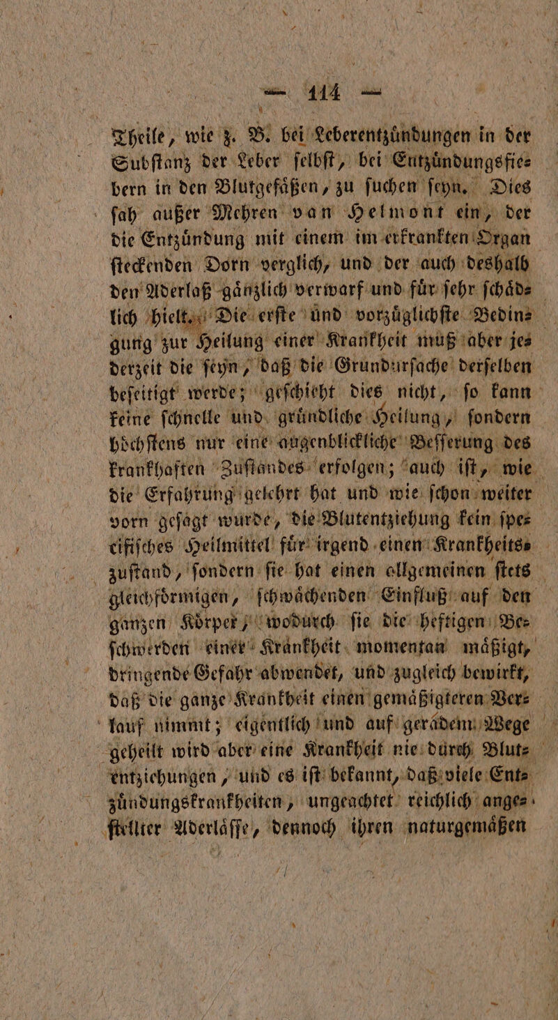 0 N Theile 5 wie 3. B. be Leberentzündungen i in der bern in den Blutgefaͤßen, zu ſuchen ſeyn. Dies ſah außer Mehren van Helmont ein, der ſteckenden Dorn verglich, und der auch deshalb lich hielt, gung zur Heilung einer Krankheit muß aber je⸗ keine ſchnelle und ‚gründliche: Heilung ſondern poͤchſtens nur eine augenblickliche Beſſerung des vorn geſagt wurde, die Blutentziehung kein ſpe⸗ ganzen Körper ji wodurch fie die heftigen Ber dringende Gefahr abwendet, und zugleich bewirkt, | zuͤndungskrankheiten, ungeachtet reichlich ange⸗ ſtellter Aderlaͤſſe, dennoch ihren naturgemaͤßen 5 de
