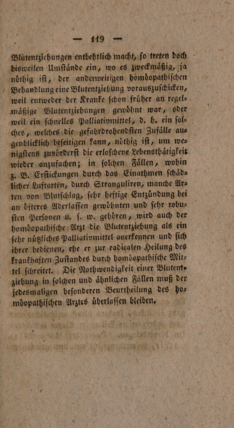 Blutentziehungen entbehrlich macht, ſ o treten doch f bisweilen Umſtaͤnde ein, wo es zweckmaͤßig, ja EI maͤßige Blutentziehungen gewoͤhnt war, oder ches, welches die gefahrdrohendſten Zufaͤlle aus genblicklich beſeitigen kann, noͤthig iſt, um we⸗ wieder anzufachen; in ſolchen Faͤllen, wohin ‚an dfteres Aderlaſſen gewoͤhnten und ſehr robu⸗ ſten Perſonen u. ſ. w. gehören, wird auch der homdopathiſche Arzt die Blutentziehung als ein ſehr nuͤtzliches Palliativ mittel anerkennen und ſich ihrer bedienen, ehe er zur radicalen Heilung des ziehung in ſolchen und aͤhnlichen Fallen muß der jedesmaligen beſonderen Beurtheilung des ho⸗ mdopathiſchen Arztes uͤberlaſſen bleiben.