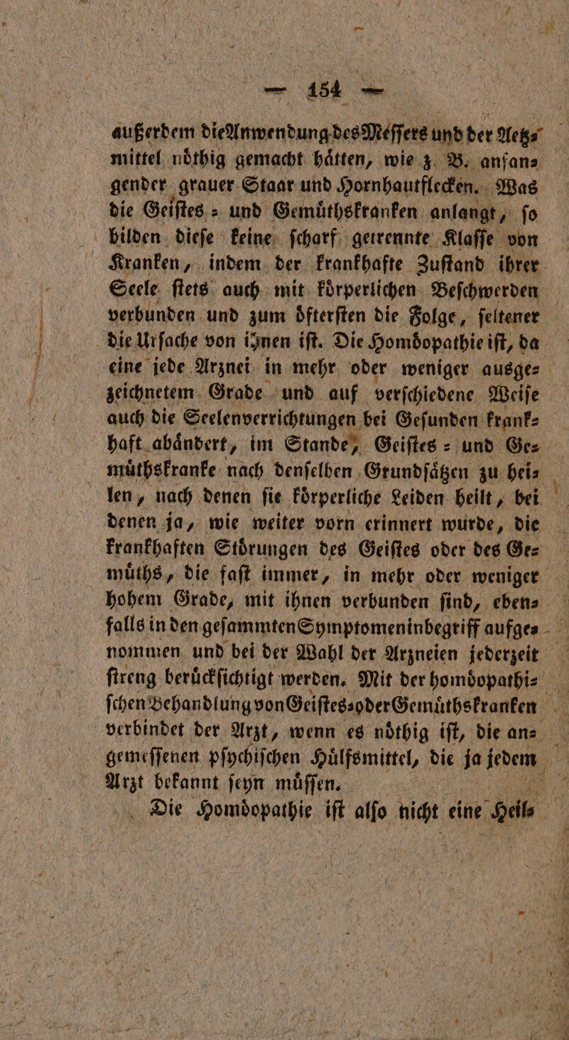 en E — hau — 154 — | außerdem diedfmwentungdesMdffere und ber Ach gender grauer Staar und Hornhautflecken. Was die Geiſtes = und Gemuͤthskranken anlangt, ſo bilden dieſe keine ſcharf getrennte Klaſſe von Seele ſtets auch mit koͤrperlichen Beſchwerden eine jede Arznei in mehr oder weniger ausge⸗ auch die Scelenverrichtungen bei Geſunden krank⸗ haft abaͤndert, im Stande, Geiſtes⸗ und Ge⸗ muͤthskranke nach denſelben Grundſaͤtzen zu hei⸗ hohem Grade, mit ihnen verbunden ſind, eben⸗ nommen und bei der Wahl der Arzneien jederzeit ſchen Behandlung vonGgeiſtes⸗ oder Gemüthskranken gemeſſenen pſychiſchen Huͤlfsmittel, die ja jedem a bekannt ſeyn muͤſſen. Die Homdopathie iſt alſo n eine el,