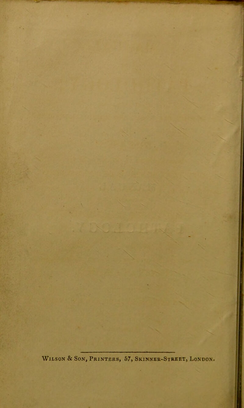 Wilson & Son, Printers, 57, Skinner-Street, London.