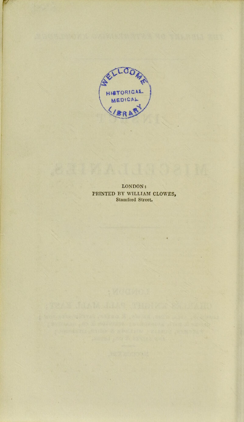 ^^EOlCAk LONDON: PlilNTED BY WILLIAM CLOWES, Staml'ord Street.