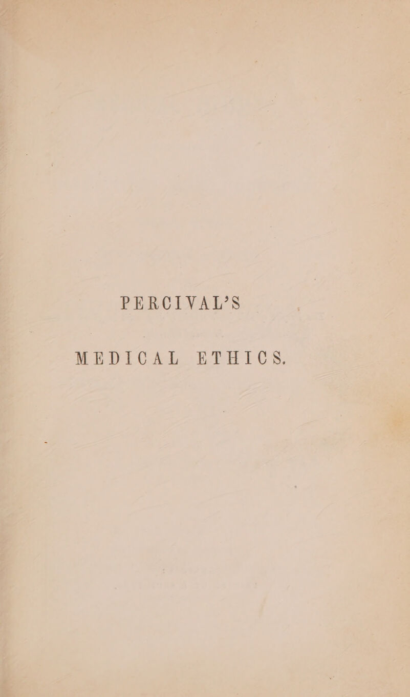 PERCIVAL’S MEDICAL ETHICS.