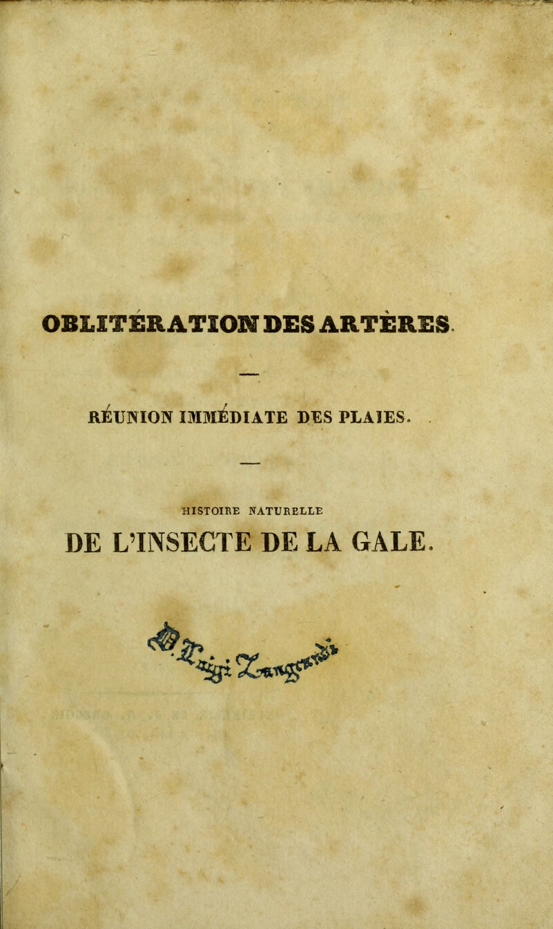 OBLITERATION DES ARTÈRES RÉUNION IMMÉDIATE DES PLAIES. HISTOIRE NATURELLE DE L’INSECTE DE LA GALE.