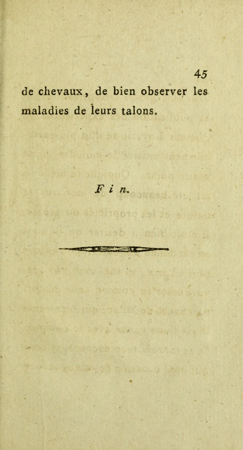 4 5 de chevaux, de bien observer les maladies de leurs talons. F i n.